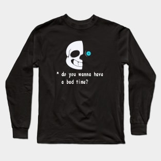 Wanna have a bad time? Long Sleeve T-Shirt